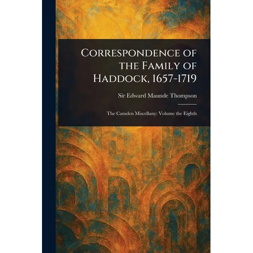Correspondence of the Family of Haddock, 1657-1719 - Paperback