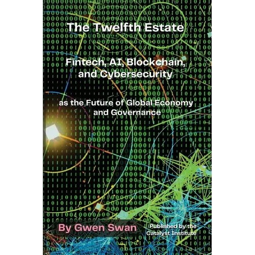 The Twelfth Estate: Fintech, AI, Blockchain, and Cybersecurity as the Future of Global Economy and Governance - Hardcover