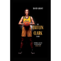 The Caitlin Clark Story: Inspiring Tales Of An Unstoppable Rising Star - Paperback
