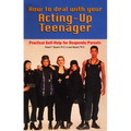 How to Deal With Your Acting-Up Teenager: Practical Help for Desperate Parents - Paperback