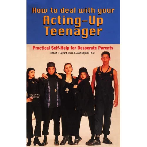 How to Deal With Your Acting-Up Teenager: Practical Help for Desperate Parents - Paperback