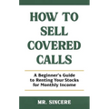 How to Sell Covered Calls: A Beginner's Guide to Renting Your Stocks for Monthly Income - Paperback
