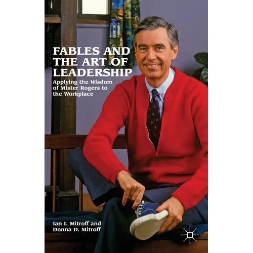 Fables and the Art of Leadership: Applying the Wisdom of Mister Rogers to the Workplace - Hardcover