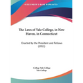 The Laws of Yale College, in New Haven, in Connecticut: Enacted by the President and Fellows (1811) - Hardcover
