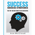 Success: Success Strategies: The Top 100 Best Ways To Be Successful - Paperback