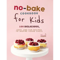 No-Bake Cookbook for Kids: 100 Delicious, Easy, and Fun Recipes to Inspire Young Chefs - Paperback