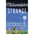 Midwestern Strange: Hunting Monsters, Martians, and the Weird in Flyover Country - Paperback