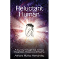 Reluctant Human: A Journey Through Two Terminal Diagnoses, Hospice and Healing - Paperback