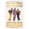 The Last Kings of Hollywood: Coppola, Lucas, Spielberg--And the Battle for the Soul of American Cinema - Hardcover