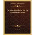 Christian Rosenkreuz and the Order of Rosicrucians - Paperback