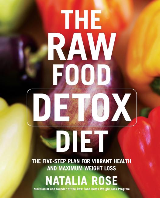 The Raw Food Detox Diet: The Five-Step Plan for Vibrant Health and Maximum Weight Loss - Paperback