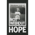 Not Without Hope: The True Story of One Child's Journey from Tragic Losses to Healing - Hardcover