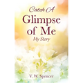 Catch A Glimpse of Me: My Story - Paperback