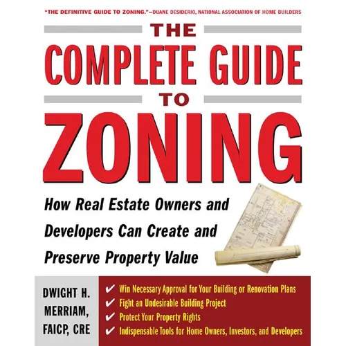 The Complete Guide to Zoning: How to Navigate the Complex and Expensive Maze of Zoning, Planning, Environmental, and Land-Use Law - Paperback