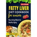 Fatty Liver Diet Cookbook for Seniors: Nourishing Meals for Healthy Aging - Paperback