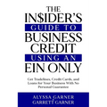 The Insider's Guide to Business Credit Using an EIN Only: Get Tradelines, Credit Cards, and Loans for Your Business with No Personal Guarantee - Paperback