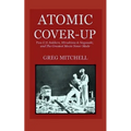 Atomic Cover-up: Two U.S. Soldiers, Hiroshima & Nagasaki, and The Greatest Movie Never Made - Paperback
