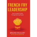French Fry Leadership: How to Attain Profits Through Serving People - Hardcover