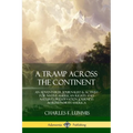 A Tramp Across the Continent: An Adventurer, Journalist and Activist for Native American Rights and Nature's Preservation Journeys Across North Americ - Paperback