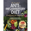 The Essential Anti-Inflammatory Diet Cookbook for Beginners: 100 Flavorful Recipes to Achieve Optimal Health. Proven Strategies to Reduce Inflammation - Paperback