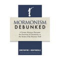 Mormonism Debunked: A Former Mormon Discusses the Doctrines of Christianity vs. the Tenets of the Mormon Faith - Paperback