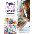 Paint, Play, Explore: Expressive Mark-Making Techniques in Mixed Media - Paperback