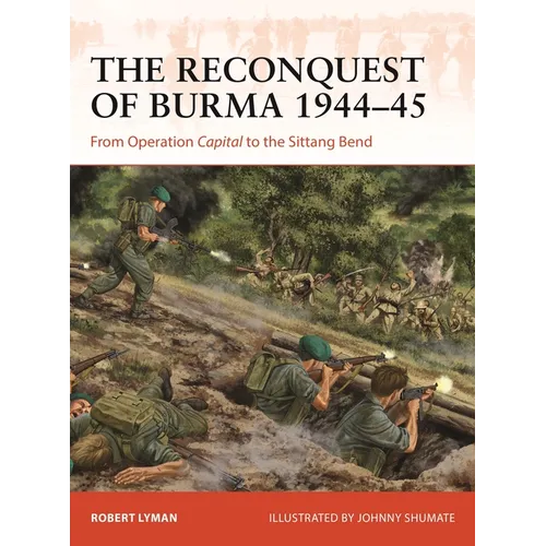The Reconquest of Burma 1944-45: From Operation Capital to the Sittang Bend - Paperback