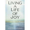 Living a Life of Joy: Tap into the World's Ancient Wisdom and Reach a New Level of Well-Being and Delight - Paperback