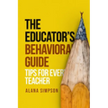 The Educator's Behavorial Guide: Tips for Every Teacher - Paperback