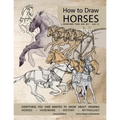 How to Draw Horses, Everything You Ever Wanted to Know About Drawing Horses, Hardware, History, and Mythology: Horsepower from 2000BCE-1500CE - Paperback