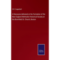 A Discourse delivered at the Formation of the New England Methodist Historical Society at the Bromfield St. Church, Boston - Hardcover