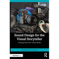 Sound Design for the Visual Storyteller: Creating Sound for Visual Media - Paperback