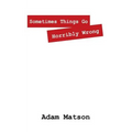 Sometimes Things Go Horribly Wrong: Short Stories by Adam Matson - Paperback