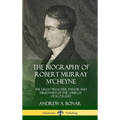 The Biography of Robert Murray M'Cheyne: The Great Preacher, Pastor and Missionary of the Church of Scotland (Hardcover) - Hardcover