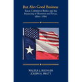 But Also Good Business: Texas Commerce Banks and the Financing of Houston and Texas, 1886-1986 - Paperback
