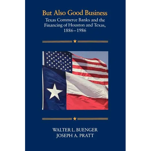 But Also Good Business: Texas Commerce Banks and the Financing of Houston and Texas, 1886-1986 - Paperback