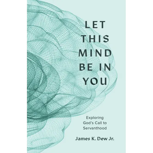 Let This Mind Be in You: Exploring God's Call to Servanthood - Paperback