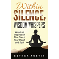 Within Silence Wisdom Whispers: "Words of Inspiration That Touch Your Heart and Soul" - Paperback