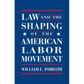 Law and the Shaping of the American Labor Movement - Paperback