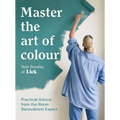 Master the Art of Colour: Practical Advice from the Room Renovations Expert - Hardcover