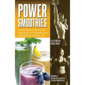 Power Smoothies: All-Natural Fruit and Green Smoothies to Fuel Workouts, Build Muscle and Burn Fat - Paperback