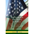 The Story of the Great Republic: A United States History of; The Founding Fathers, War of 1812, American Civil War, and the Nation's Presidents - Paperback