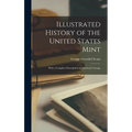 Illustrated History of the United States Mint: With a Complete Description of American Coinage - Hardcover