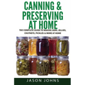 Canning & Preserving at Home - The Complete Guide To Making Jams, Jellies, Chutneys, Pickles & More at Home: A Complete Guide to Canning, Preserving a - Paperback