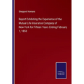 Report Exhibiting the Experience of the Mutual Life Insurance Company of New-York for Fifteen Years Ending February 1, 1858 - Paperback