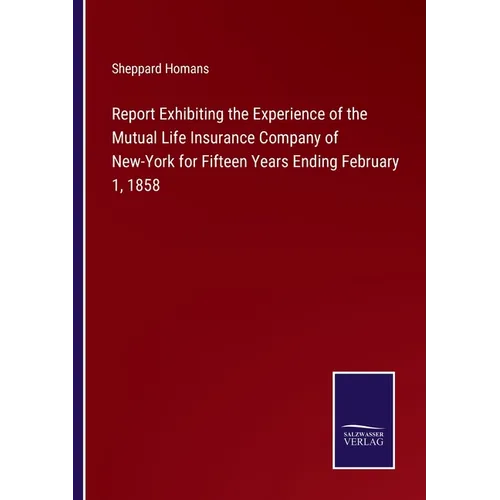 Report Exhibiting the Experience of the Mutual Life Insurance Company of New-York for Fifteen Years Ending February 1, 1858 - Paperback
