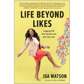 Life Beyond Likes: Logging Off Your Screen and Into Your Life - Hardcover