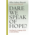 Dare We Speak of Hope?: Searching for a Language of Life in Faith and Politics - Paperback
