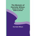 The Memoirs of Harriette Wilson, Volumes One and Two Written by Herself - Paperback