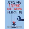 Advice from a Guy who Got it Wrong the First Time - Paperback